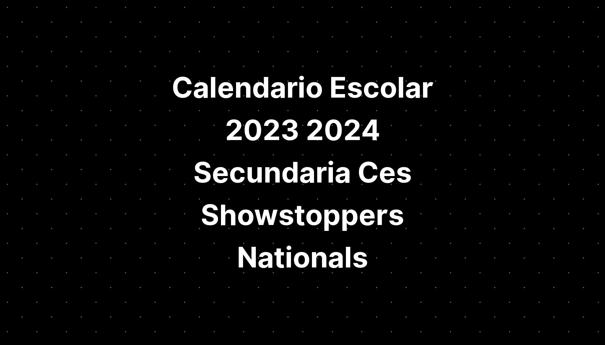 Calendario Escolar 2023 2024 Secundaria Ces Showstoppers Nationals